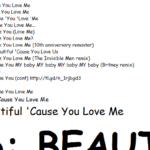1. Beautiful 'Cause You Love Me / 2: Beautiful 'Cause You Love Me / 3: 'Beautiful 'Cause 'You 'Love 'Me / 4: Beautiful! 'Cause you Love Me... / 5: Beautiful 'Cause You (Love Me) / 6: Beautiful 'Cause You Love Me? / 7: Beautiful 'Cause You Love Me (10th anniversary remaster) / 8: What About Beautiful 'Cause You Love Us / 9: Beautiful 'Cause You Love Me (The Invisible Men remix) / 10: Beautiful 'Cause You MY baby MY baby MY baby MY baby (Britney remix) / 11: Sticks + Stones / 12: Beautiful 'Cause You (cont) http://tl.gd/n_1rjbgd3 / BONUS TRACKS / 13: Beautiful 'Cause You Love Me / [in larger font] 13: Beautiful 'Cause You Love Me / [in larger font] 14: Beautiful 'Cause You Love Me / [in larger font] 15: Beautiful 'Cause You Love Me / [in font too large to fit on screen] 16: BEAUTIF